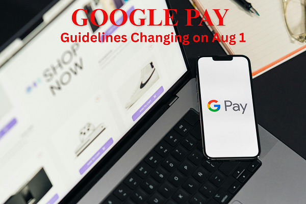 Smartphone displaying Google Pay app on laptop with text announcing guideline changes on August 1